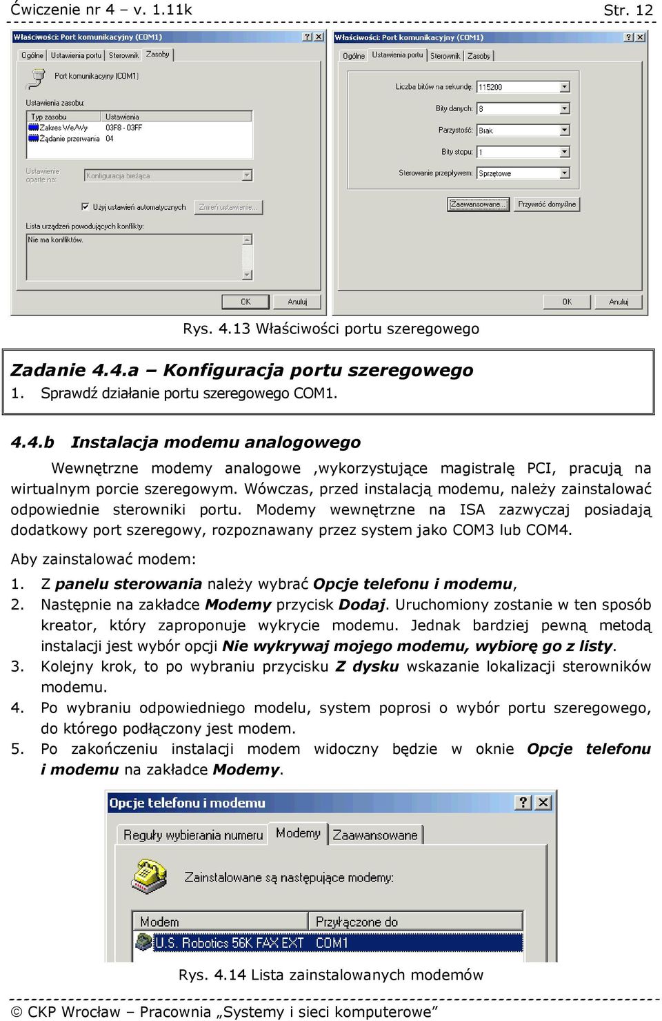 Aby zainstalować modem: 1. Z panelu sterowania należy wybrać Opcje telefonu i modemu, 2. Następnie na zakładce Modemy przycisk Dodaj.