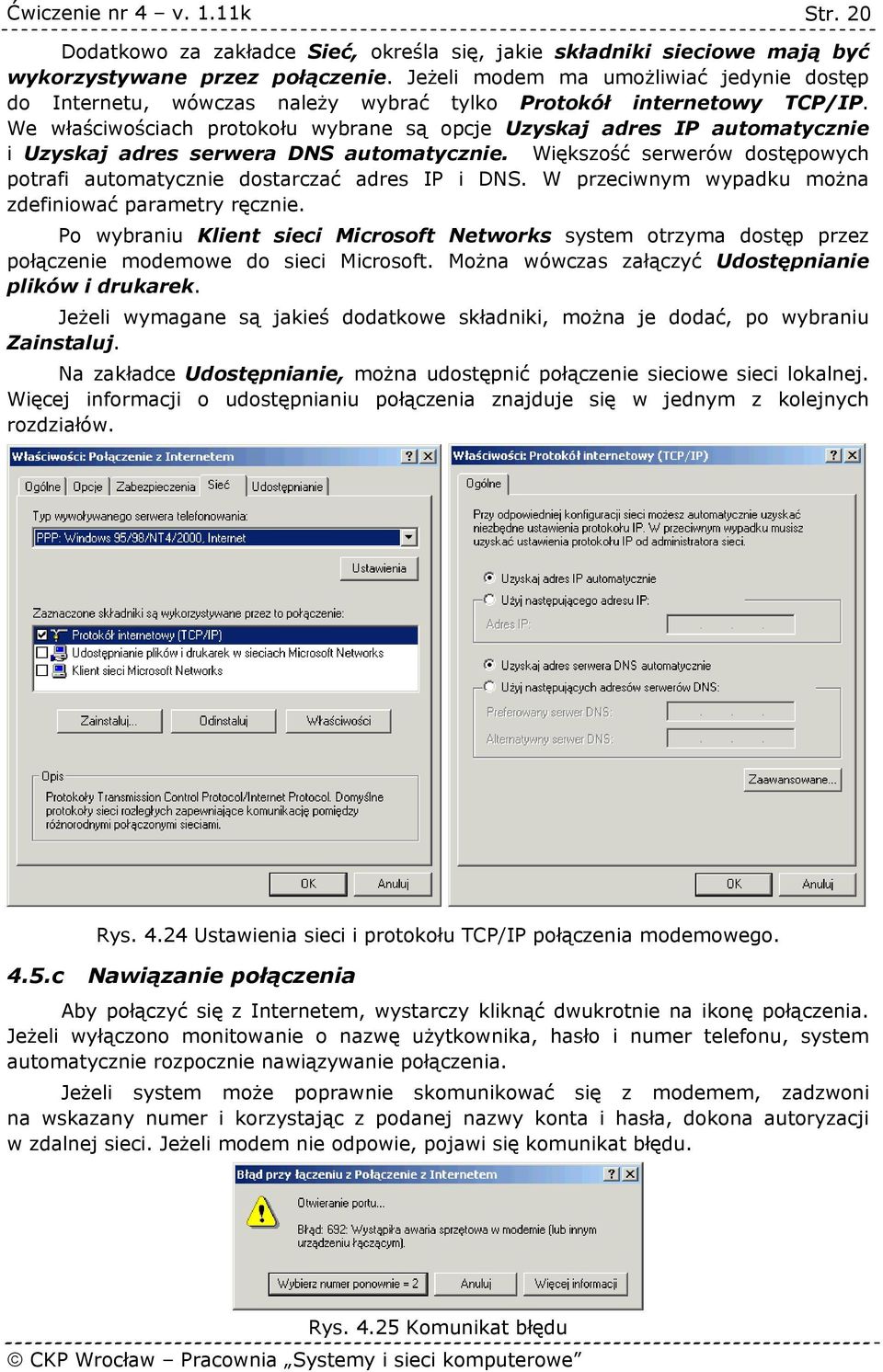 We właściwościach protokołu wybrane są opcje Uzyskaj adres IP automatycznie i Uzyskaj adres serwera DNS automatycznie. Większość serwerów dostępowych potrafi automatycznie dostarczać adres IP i DNS.
