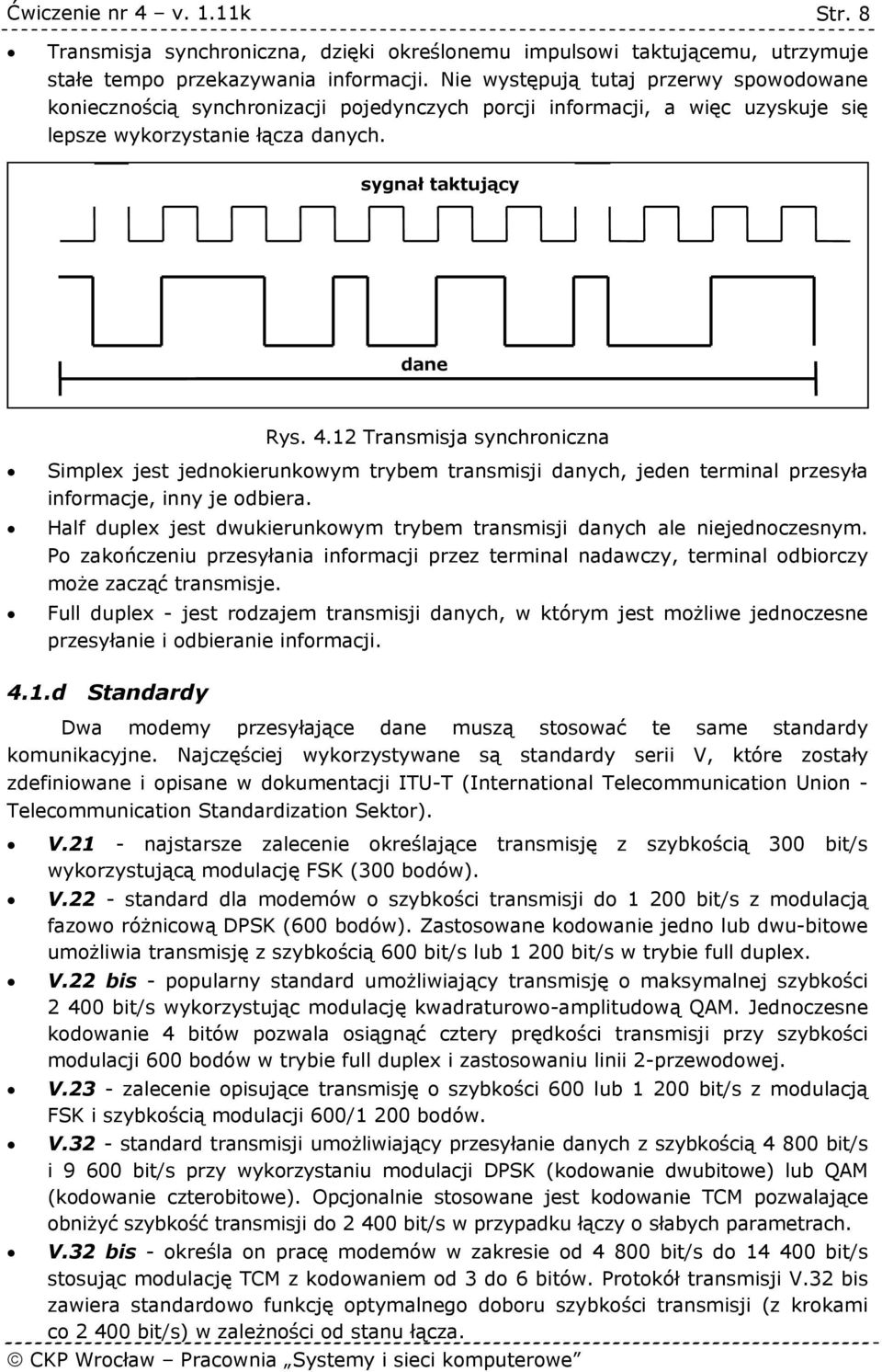 12 Transmisja synchroniczna Simplex jest jednokierunkowym trybem transmisji danych, jeden terminal przesyła informacje, inny je odbiera.