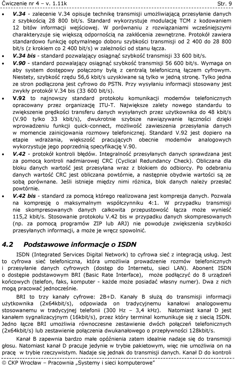 Protokół zawiera standardowo funkcję optymalnego doboru szybkości transmisji od 2 400 do 28 800 bit/s (z krokiem co 2 400 bit/s) w zależności od stanu łącza. V.
