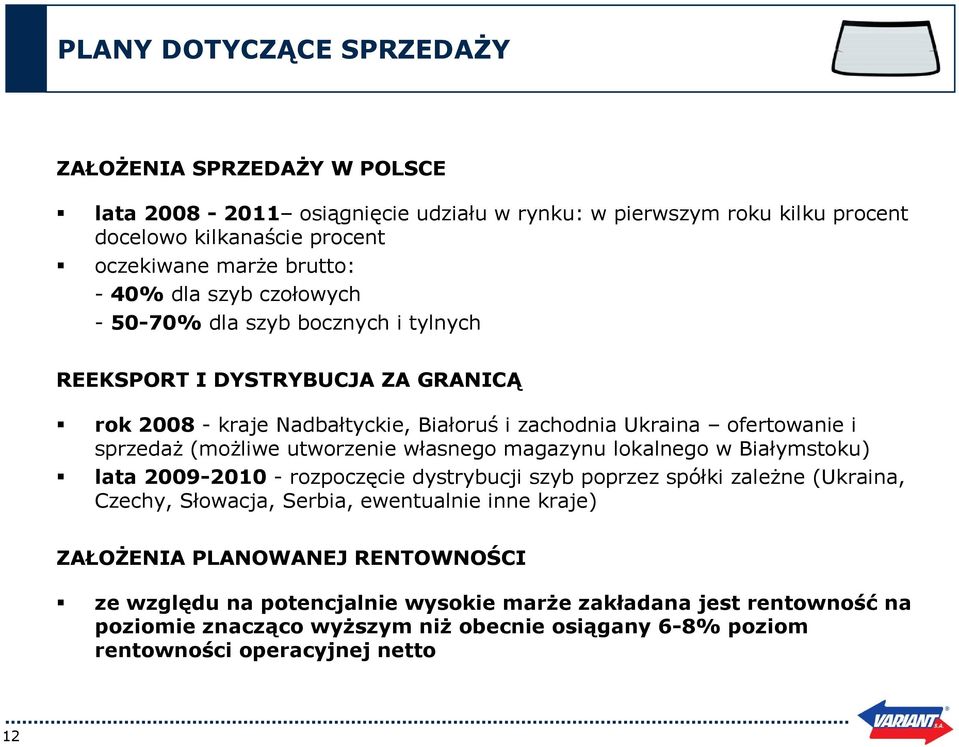 utworzenie własnego magazynu lokalnego w Białymstoku) lata 2009-2010 - rozpoczęcie dystrybucji szyb poprzez spółki zależne (Ukraina, Czechy, Słowacja, Serbia, ewentualnie inne kraje)