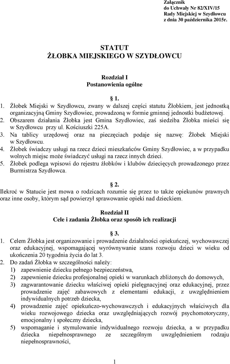 Obszarem działania Żłobka jest Gmina Szydłowiec, zaś siedziba Żłobka mieści się w Szydłowcu przy ul. Kościuszki 225A.