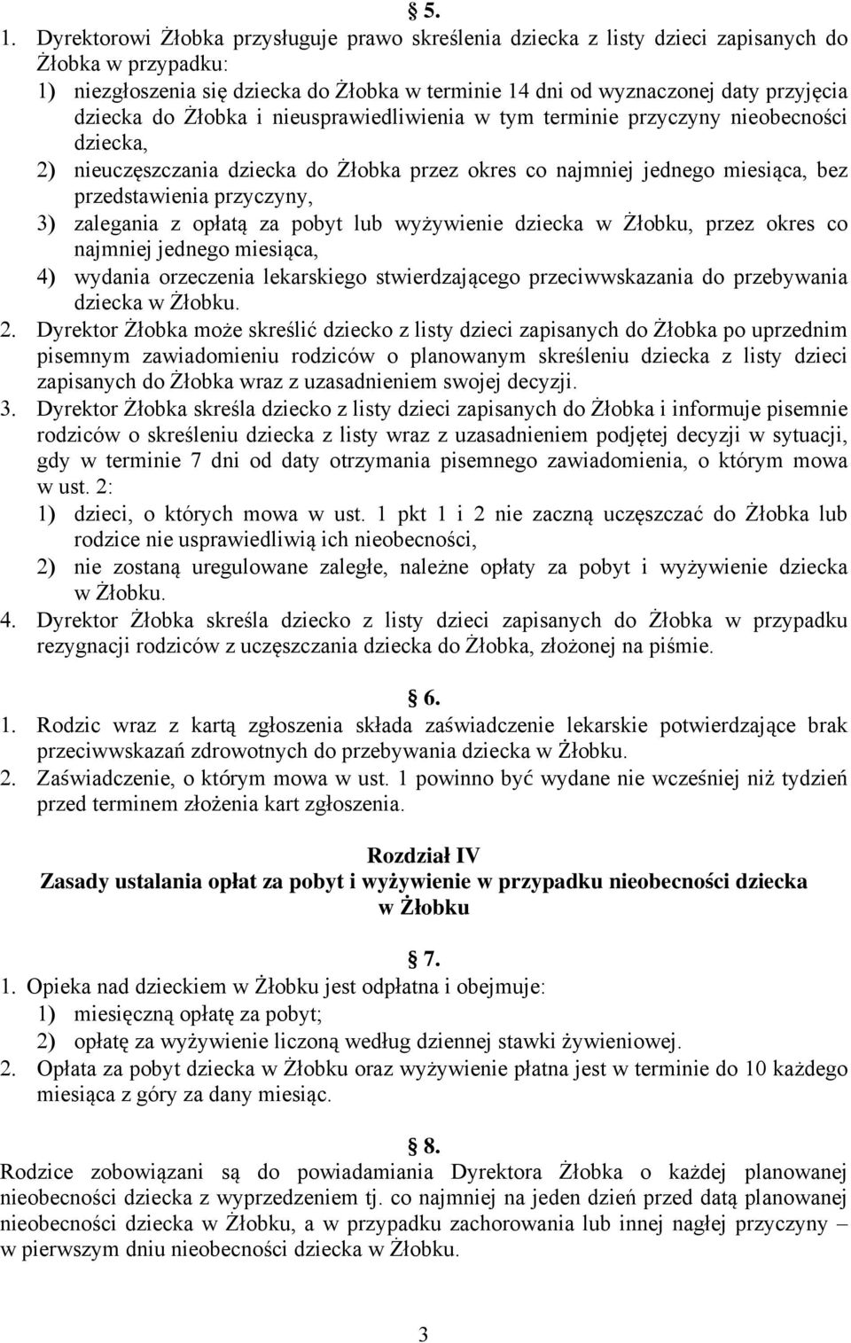 opłatą za pobyt lub wyżywienie dziecka w Żłobku, przez okres co najmniej jednego miesiąca, wydania orzeczenia lekarskiego stwierdzającego przeciwwskazania do przebywania dziecka w Żłobku.