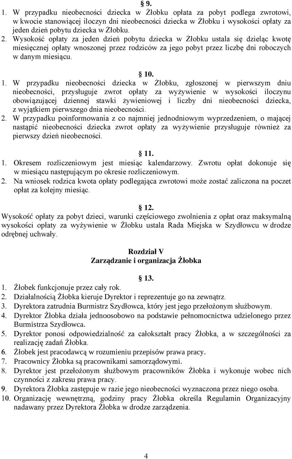 . 1. W przypadku nieobecności dziecka w Żłobku, zgłoszonej w pierwszym dniu nieobecności, przysługuje zwrot opłaty za wyżywienie w wysokości iloczynu obowiązującej dziennej stawki żywieniowej i