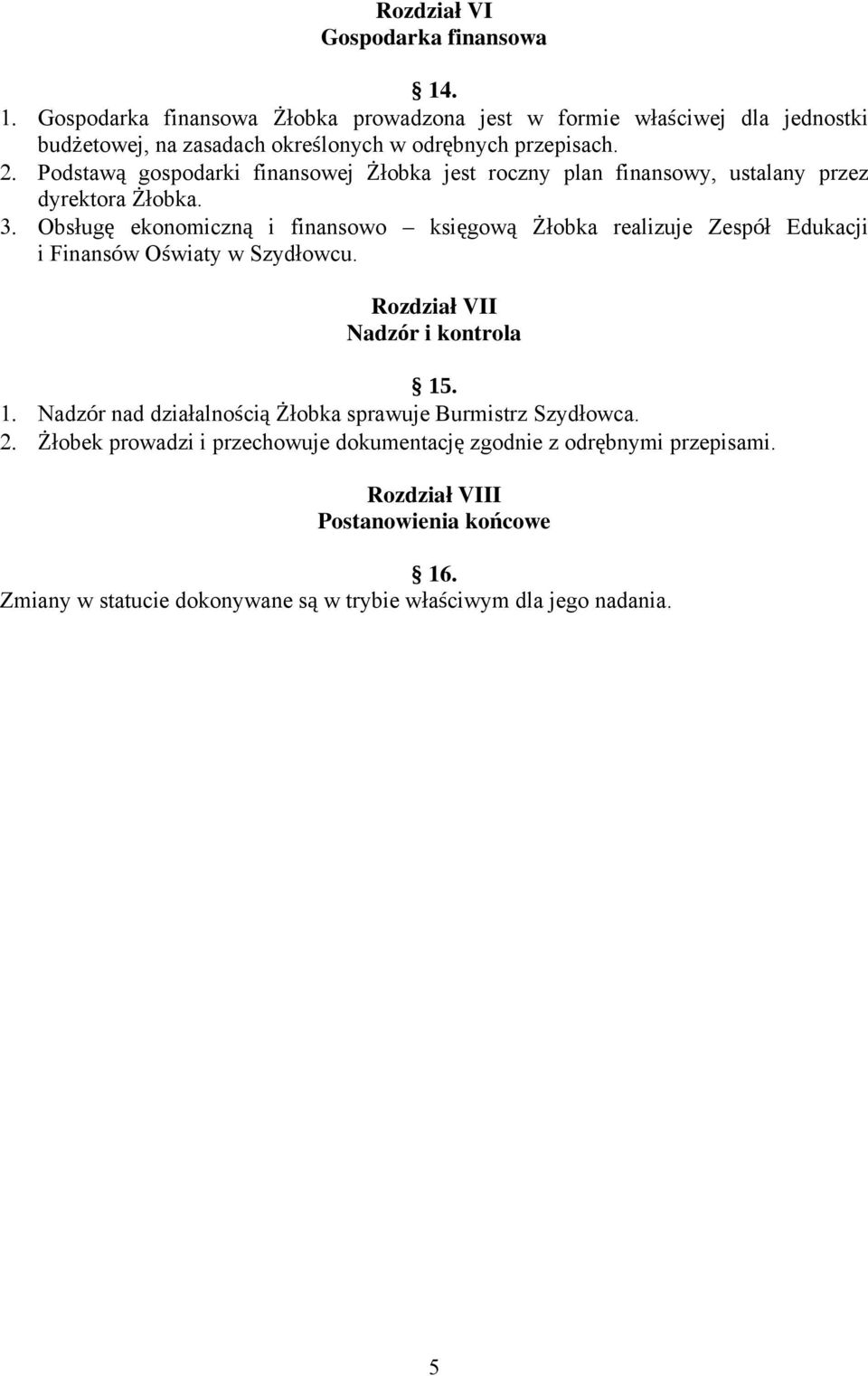 Podstawą gospodarki finansowej Żłobka jest roczny plan finansowy, ustalany przez dyrektora Żłobka.