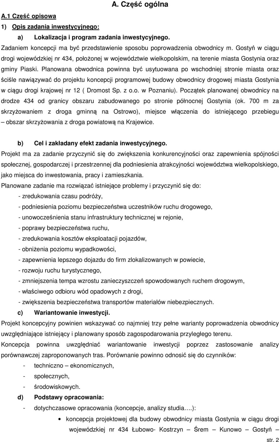 Planowana obwodnica powinna być usytuowana po wschodniej stronie miasta oraz ściśle nawiązywać do projektu koncepcji programowej budowy obwodnicy drogowej miasta Gostynia w ciągu drogi krajowej nr 12