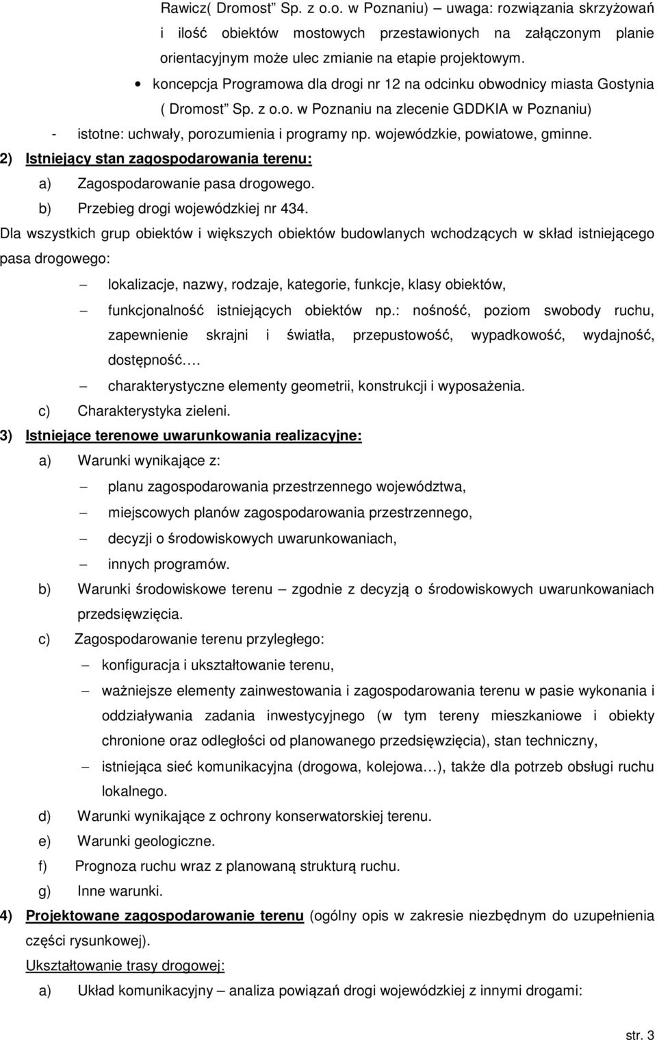 wojewódzkie, powiatowe, gminne. 2) Istniejący stan zagospodarowania terenu: a) Zagospodarowanie pasa drogowego. b) Przebieg drogi wojewódzkiej nr 434.