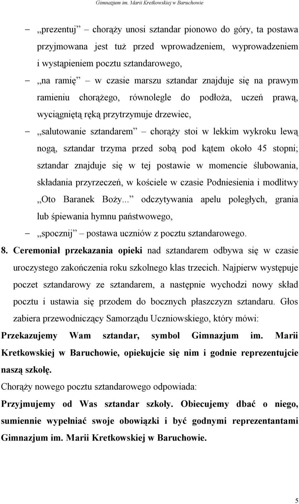 sobą pod kątem około 45 stopni; sztandar znajduje się w tej postawie w momencie ślubowania, składania przyrzeczeń, w kościele w czasie Podniesienia i modlitwy Oto Baranek Boży.