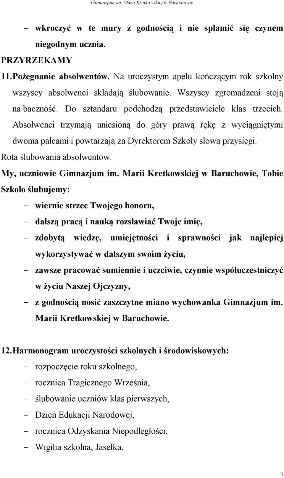 Absolwenci trzymają uniesioną do góry prawą rękę z wyciągniętymi dwoma palcami i powtarzają za Dyrektorem Szkoły słowa przysięgi. Rota ślubowania absolwentów: My, uczniowie Gimnazjum im.