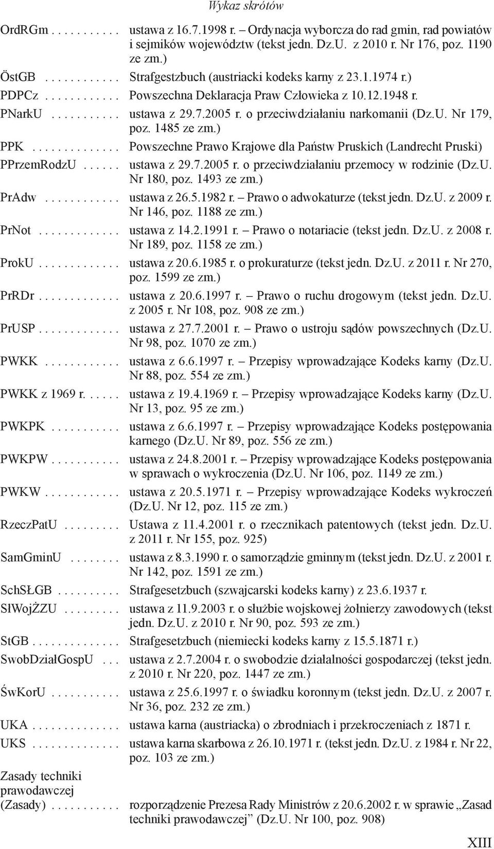 o przeciwdziałaniu narkomanii (Dz.U. Nr 179, poz. 1485 ze zm.) PPK.............. Powszechne Prawo Krajowe dla Państw Pruskich (Landrecht Pruski) PPrzemRodzU...... ustawa z 29.7.2005 r.
