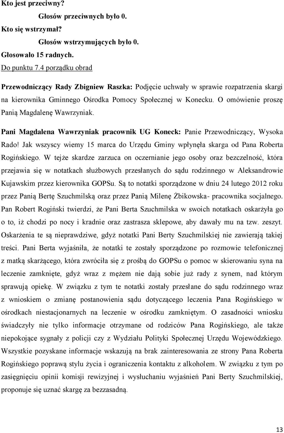 O omówienie proszę Panią Magdalenę Wawrzyniak. Pani Magdalena Wawrzyniak pracownik UG Koneck: Panie Przewodniczący, Wysoka Rado!