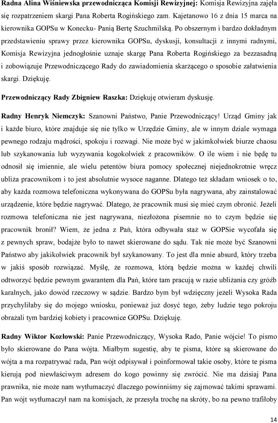 Po obszernym i bardzo dokładnym przedstawieniu sprawy przez kierownika GOPSu, dyskusji, konsultacji z innymi radnymi, Komisja Rewizyjna jednogłośnie uznaje skargę Pana Roberta Rogińskiego za