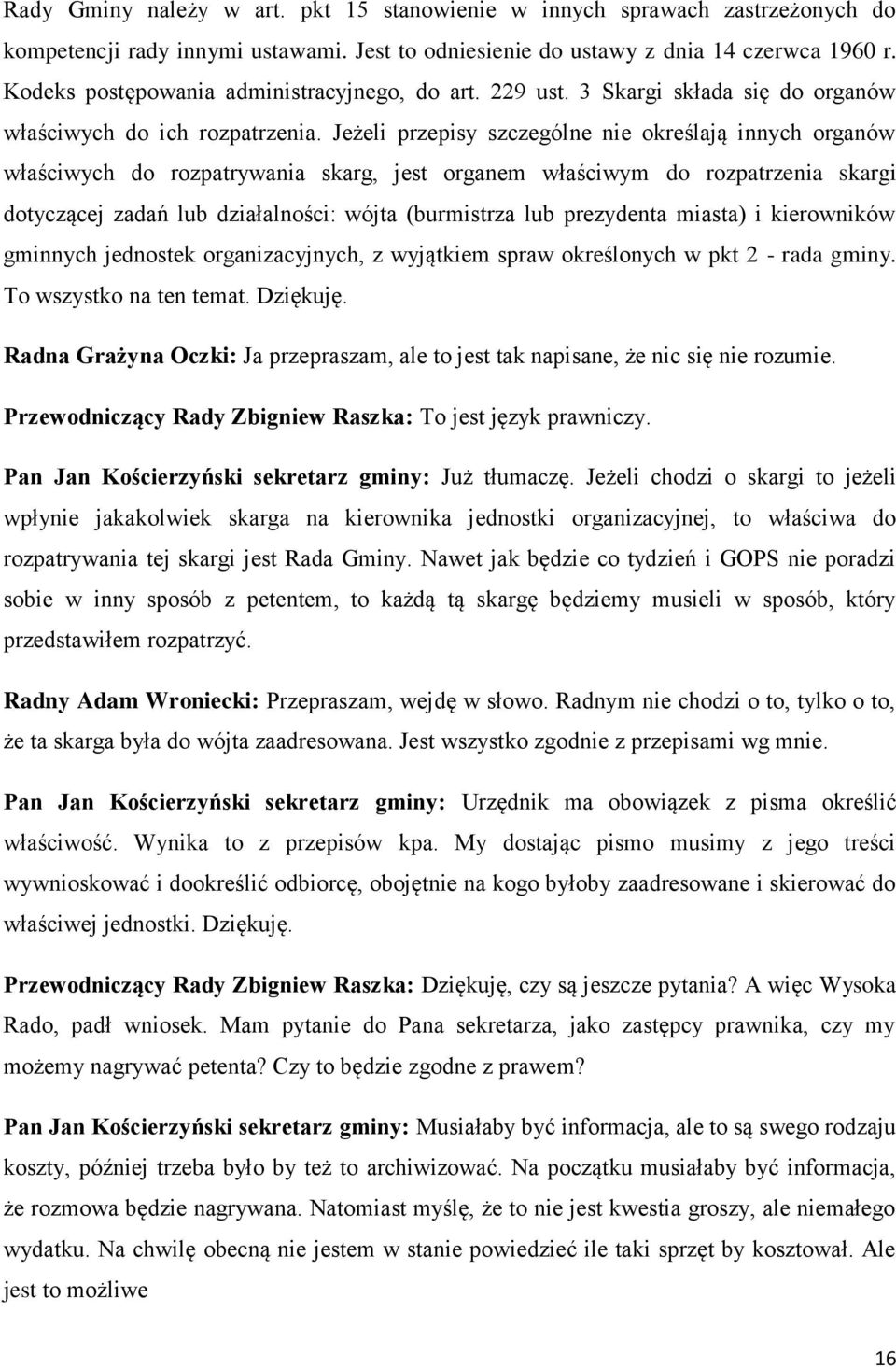 Jeżeli przepisy szczególne nie określają innych organów właściwych do rozpatrywania skarg, jest organem właściwym do rozpatrzenia skargi dotyczącej zadań lub działalności: wójta (burmistrza lub