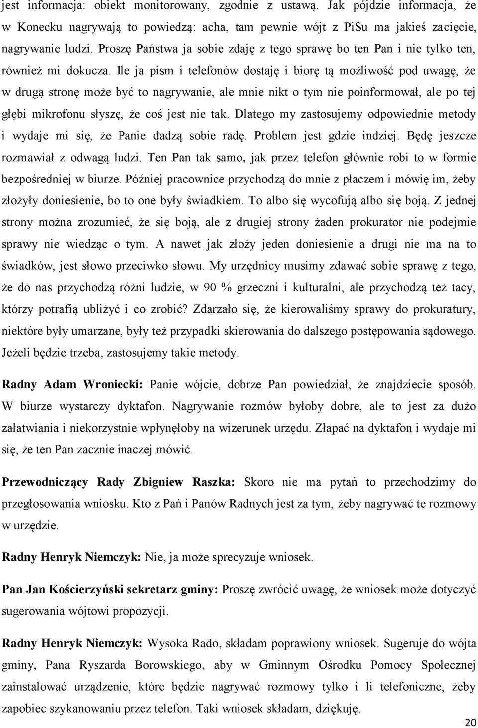 Ile ja pism i telefonów dostaję i biorę tą możliwość pod uwagę, że w drugą stronę może być to nagrywanie, ale mnie nikt o tym nie poinformował, ale po tej głębi mikrofonu słyszę, że coś jest nie tak.