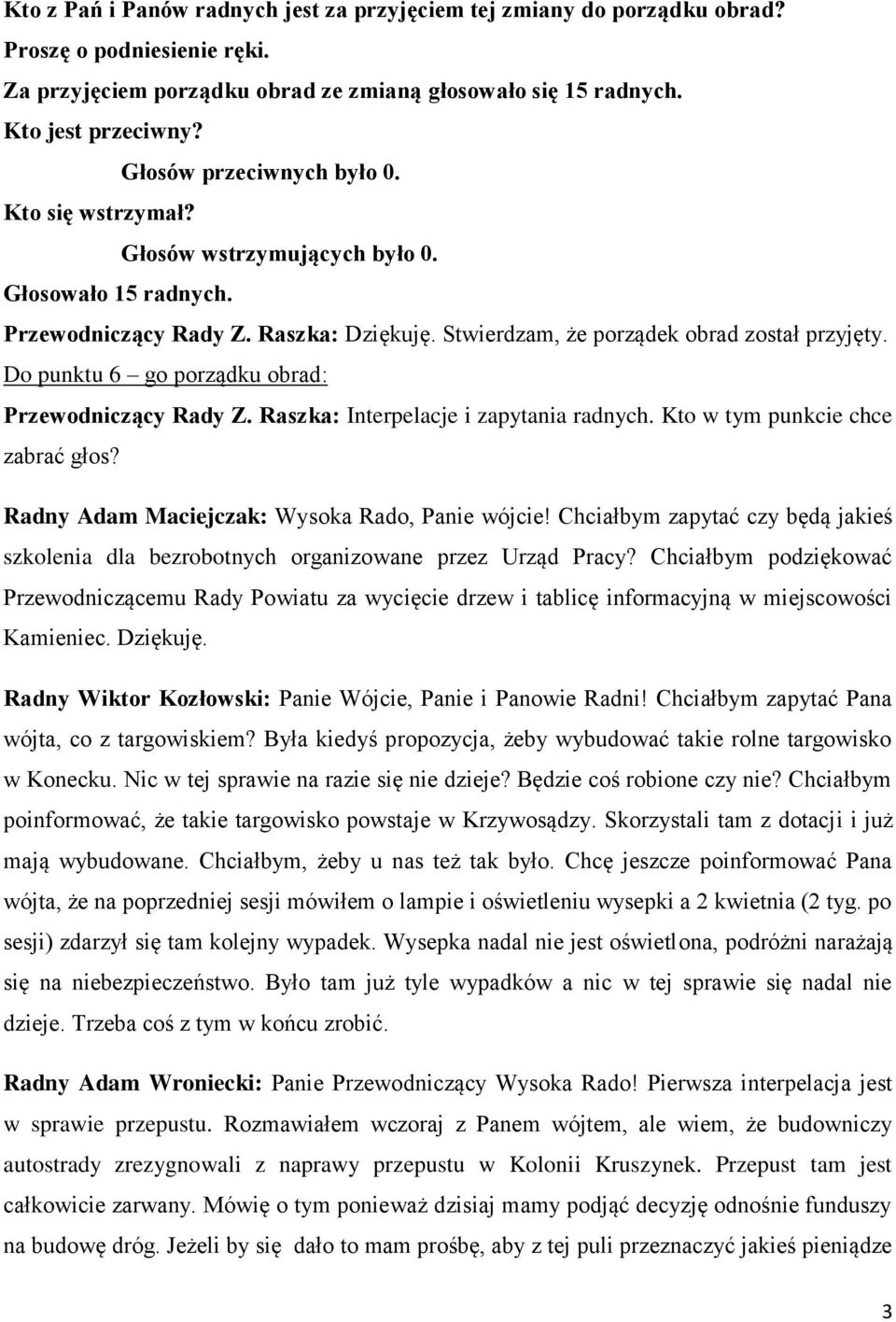 Do punktu 6 go porządku obrad: Przewodniczący Rady Z. Raszka: Interpelacje i zapytania radnych. Kto w tym punkcie chce zabrać głos? Radny Adam Maciejczak: Wysoka Rado, Panie wójcie!