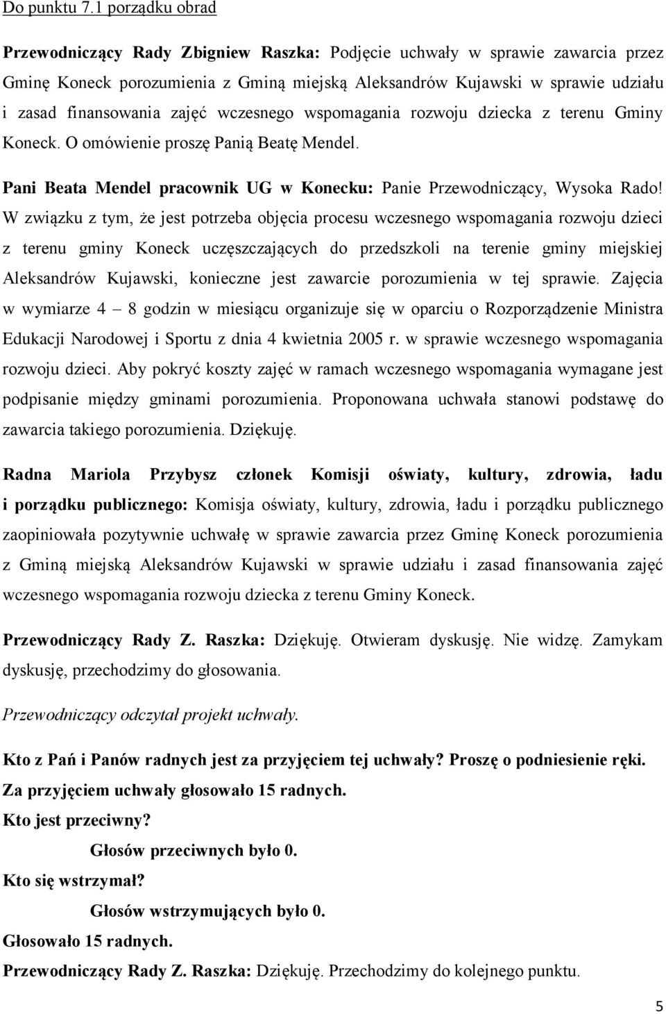 zajęć wczesnego wspomagania rozwoju dziecka z terenu Gminy Koneck. O omówienie proszę Panią Beatę Mendel. Pani Beata Mendel pracownik UG w Konecku: Panie Przewodniczący, Wysoka Rado!