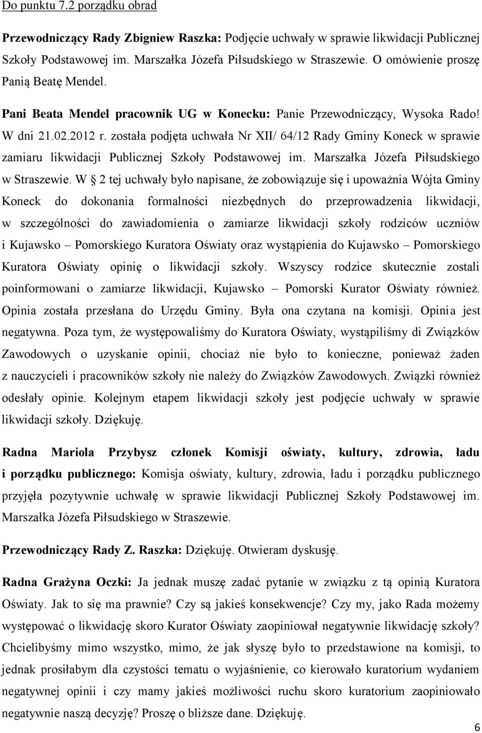 została podjęta uchwała Nr XII/ 64/12 Rady Gminy Koneck w sprawie zamiaru likwidacji Publicznej Szkoły Podstawowej im. Marszałka Józefa Piłsudskiego w Straszewie.