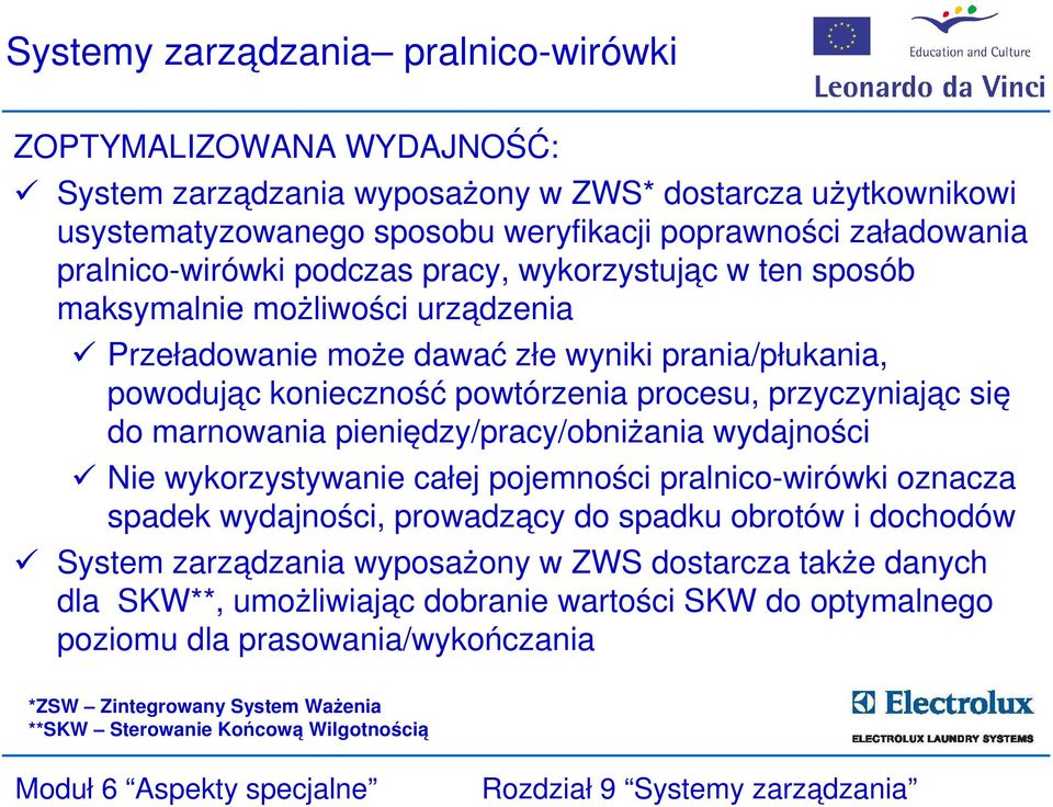 przyczyniając się do marnowania pieniędzy/pracy/obniżania wydajności Nie wykorzystywanie całej pojemności pralnico-wirówki oznacza spadek wydajności, prowadzący do spadku obrotów i dochodów System