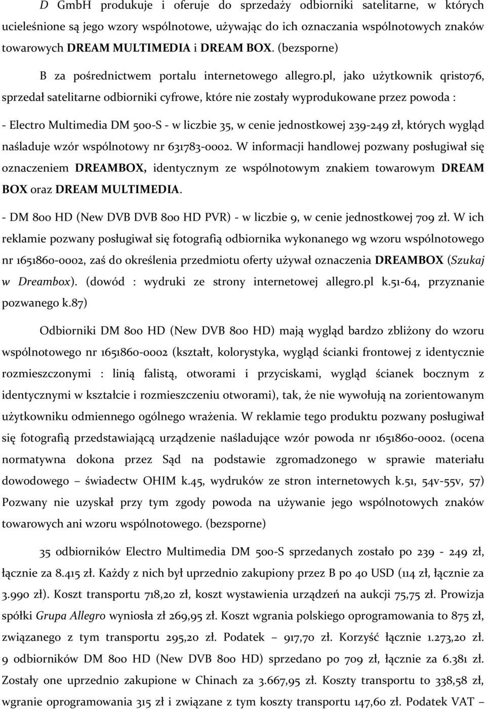 pl, jako użytkownik qristo76, sprzedał satelitarne odbiorniki cyfrowe, które nie zostały wyprodukowane przez powoda : - Electro Multimedia DM 500-S - w liczbie 35, w cenie jednostkowej 239-249 zł,