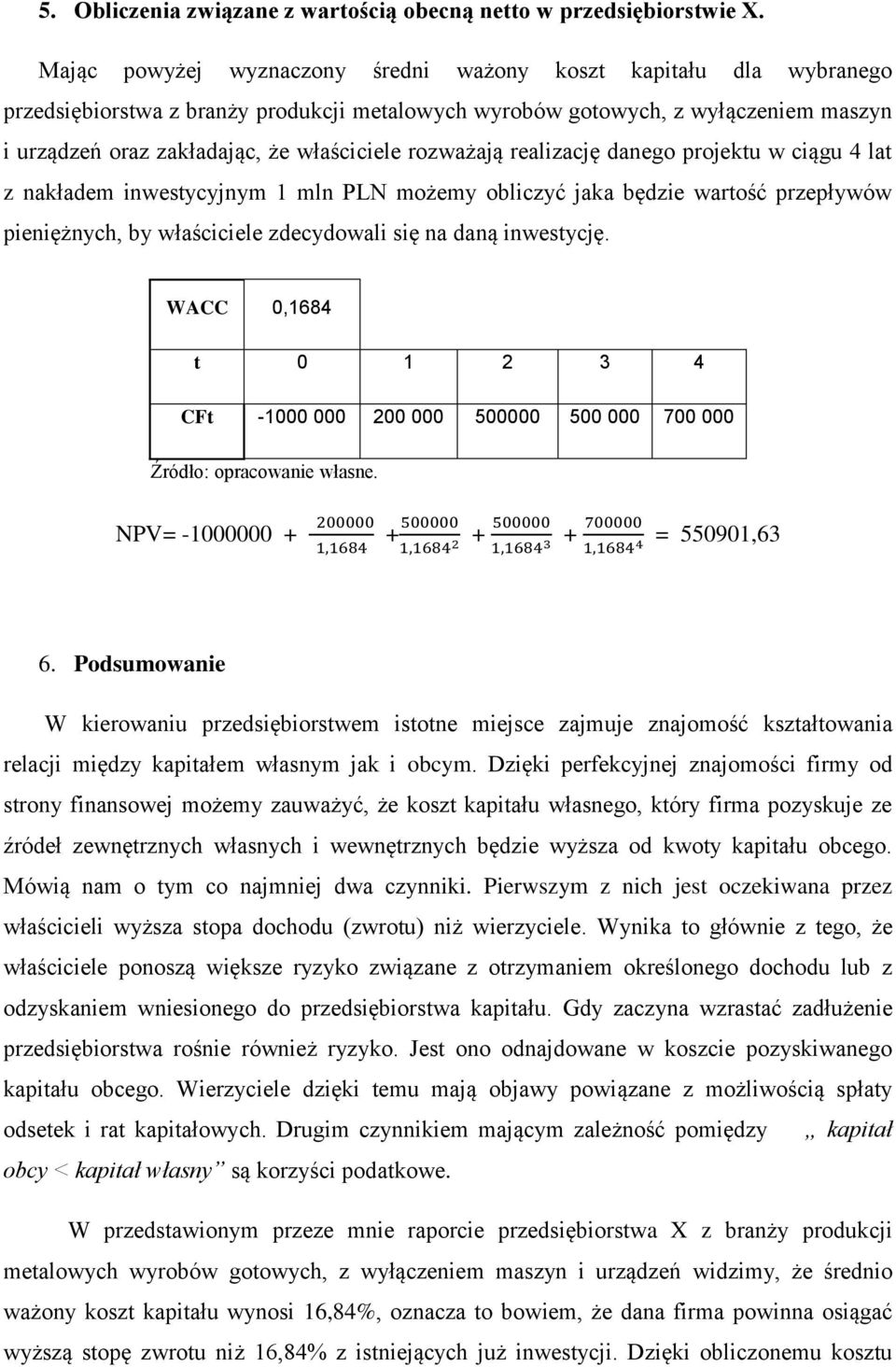 rozważają realizację danego projektu w ciągu 4 lat z nakładem inwestycyjnym 1 mln PLN możemy obliczyć jaka będzie wartość przepływów pieniężnych, by właściciele zdecydowali się na daną inwestycję.