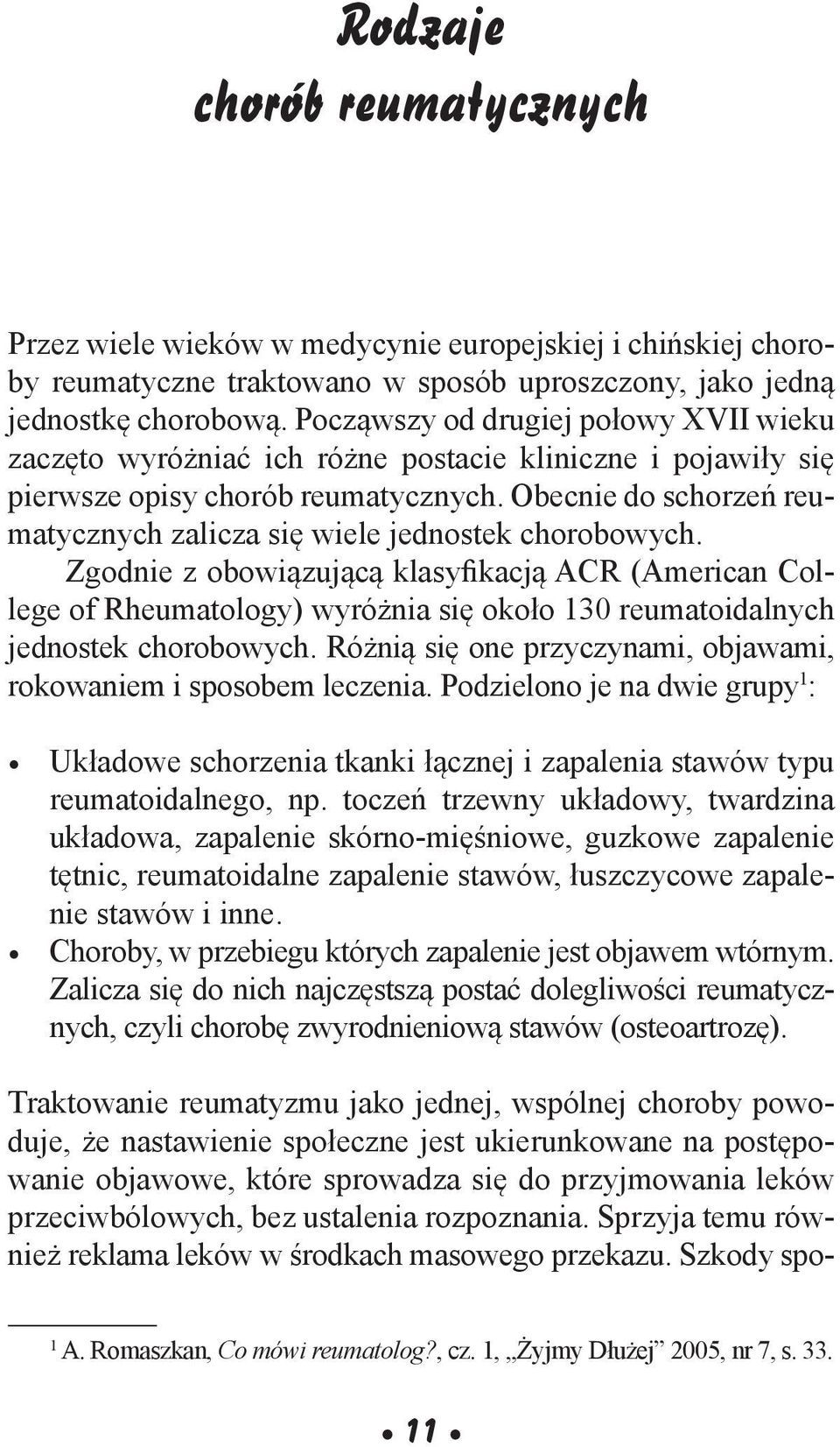 Obecnie do schorzeń reumatycznych zalicza się wiele jednostek chorobowych.