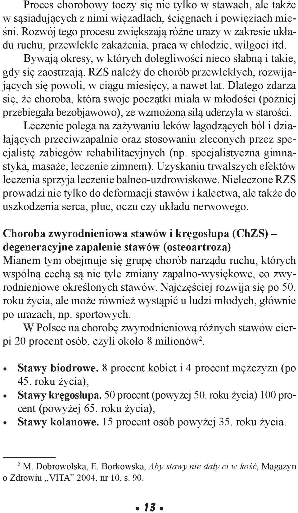 RZS należy do chorób przewlekłych, rozwijających się powoli, w ciągu miesięcy, a nawet lat.