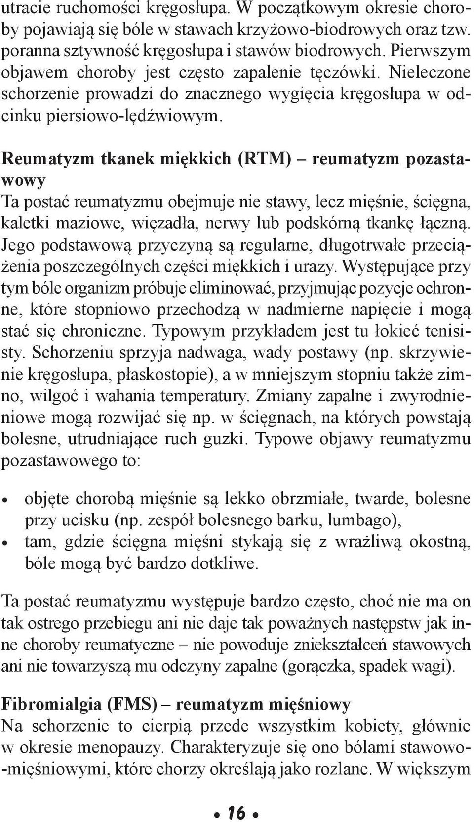 Reumatyzm tkanek miękkich (RTM) reumatyzm pozastawowy Ta postać reumatyzmu obejmuje nie stawy, lecz mięśnie, ścięgna, kaletki maziowe, więzadła, nerwy lub podskórną tkankę łączną.