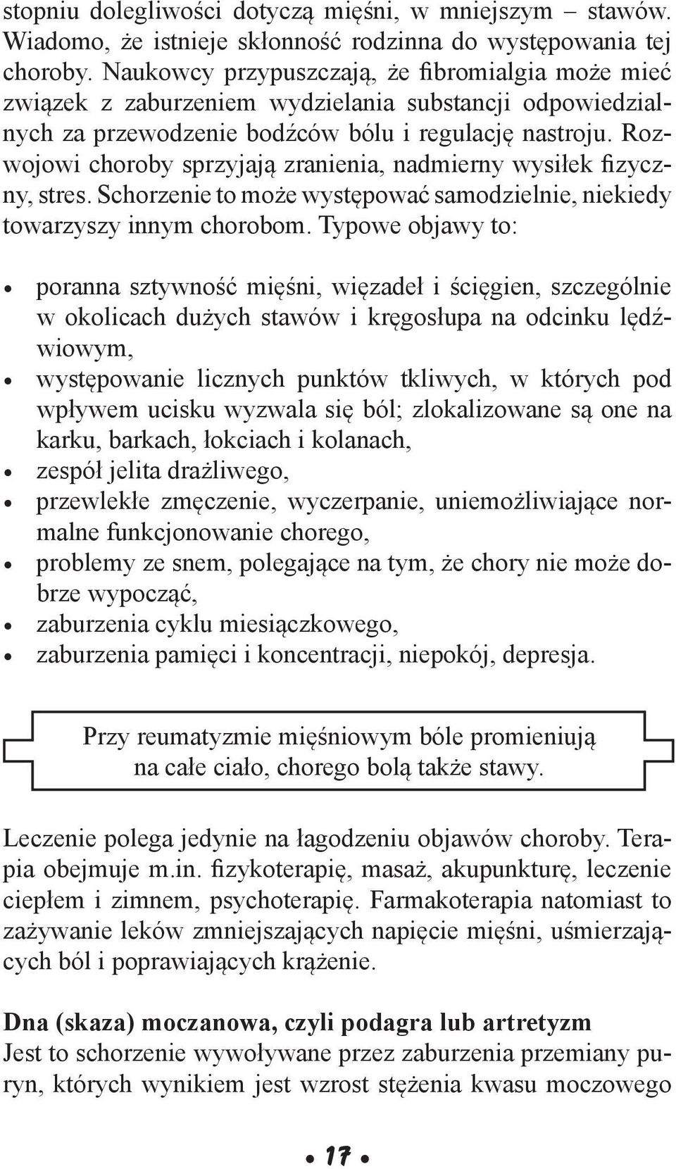 Rozwojowi choroby sprzyjają zranienia, nadmierny wysiłek fizyczny, stres. Schorzenie to może występować samodzielnie, niekiedy towarzyszy innym chorobom.