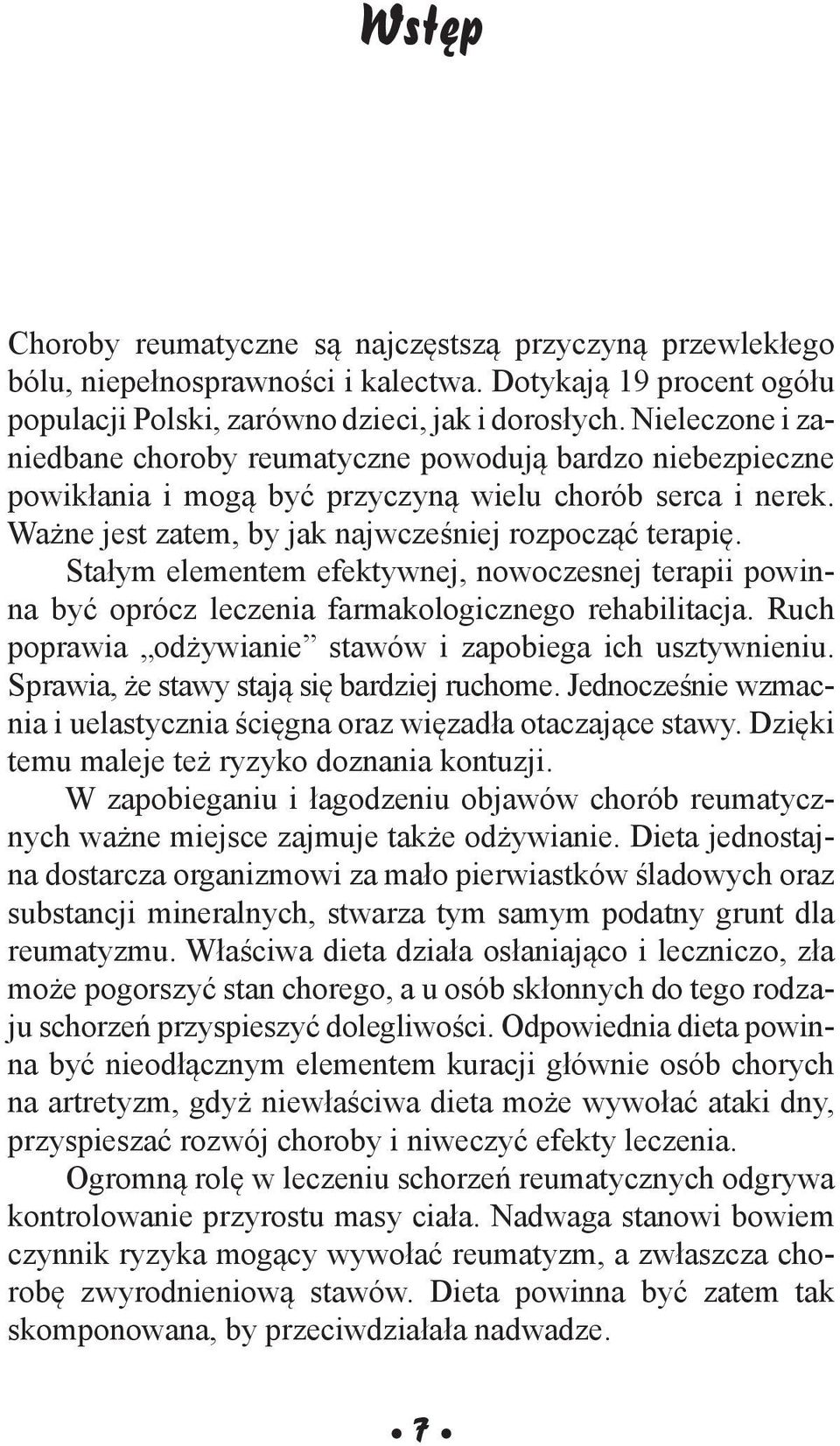 Stałym elementem efektywnej, nowoczesnej terapii powinna być oprócz leczenia farmakologicznego rehabilitacja. Ruch poprawia odżywianie stawów i zapobiega ich usztywnieniu.