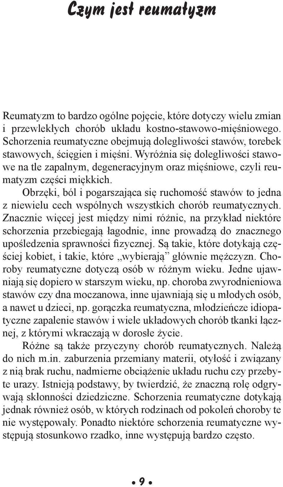 Wyróżnia się dolegliwości stawowe na tle zapalnym, degeneracyjnym oraz mięśniowe, czyli reumatyzm części miękkich.