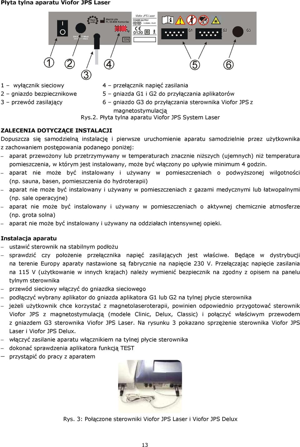 Płyta tylna aparatu Viofor JPS System Laser ZALECENIA DOTYCZĄCE INSTALACJI Dopuszcza się samodzielną instalację i pierwsze uruchomienie aparatu samodzielnie przez użytkownika z zachowaniem
