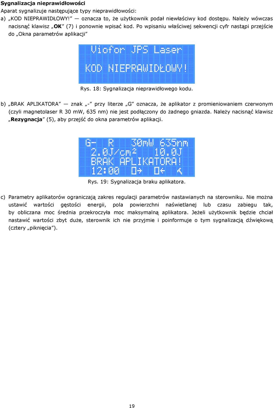 b) BRAK APLIKATORA znak - przy literze G oznacza, że aplikator z promieniowaniem czerwonym (czyli magnetolaser R 30 mw, 635 nm) nie jest podłączony do żadnego gniazda.