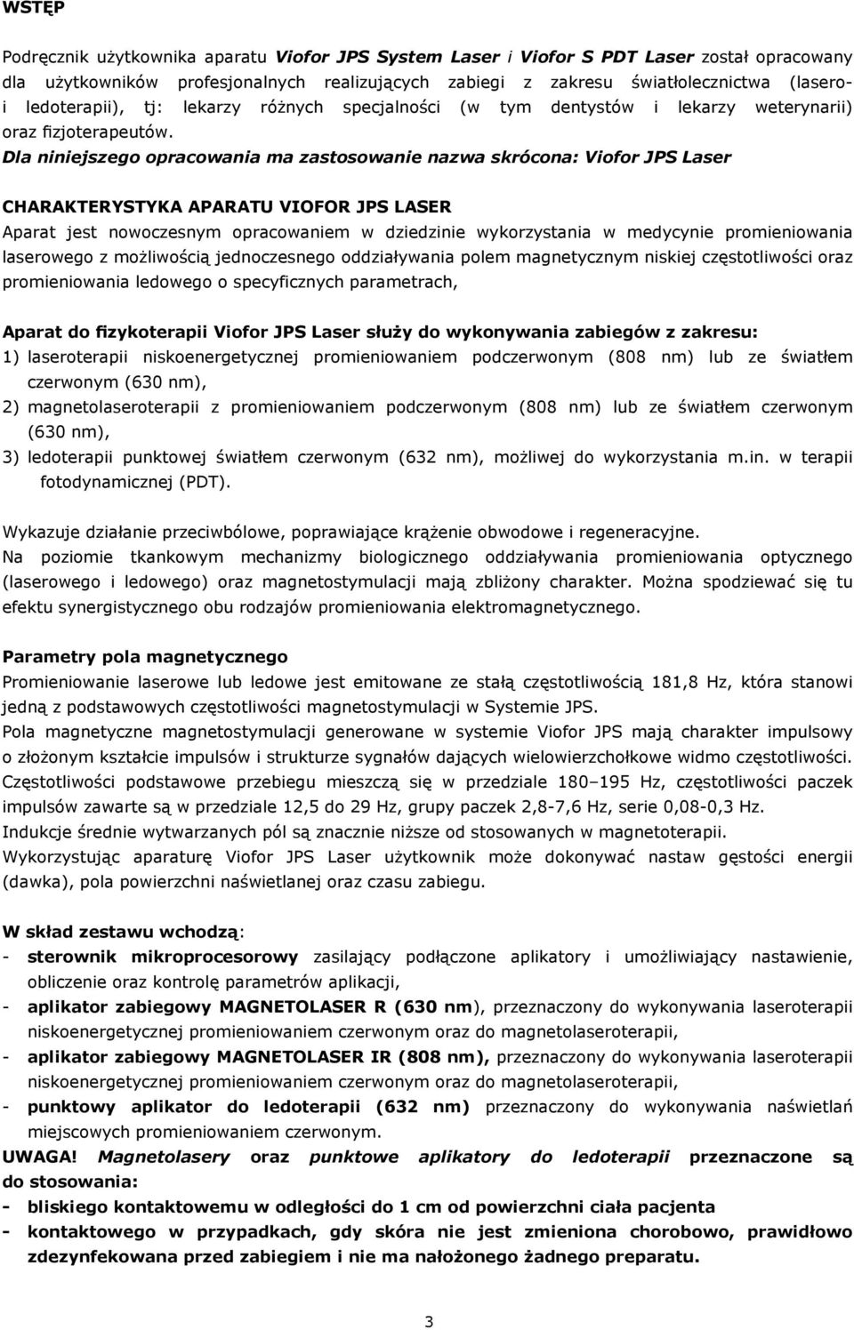 Dla niniejszego opracowania ma zastosowanie nazwa skrócona: Viofor JPS Laser CHARAKTERYSTYKA APARATU VIOFOR JPS LASER Aparat jest nowoczesnym opracowaniem w dziedzinie wykorzystania w medycynie