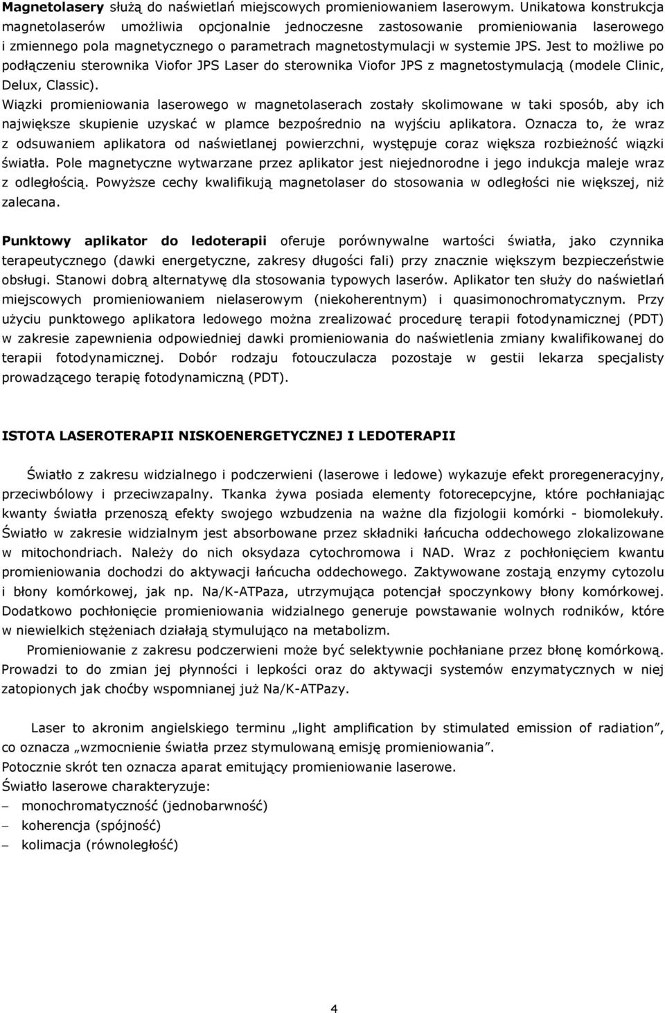Jest to możliwe po podłączeniu sterownika Viofor JPS Laser do sterownika Viofor JPS z magnetostymulacją (modele Clinic, Delux, Classic).