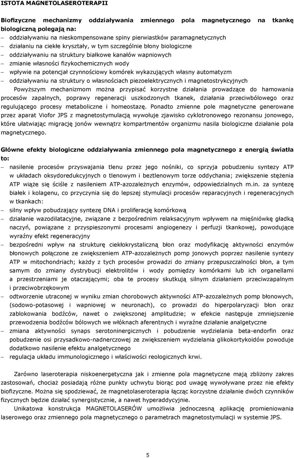 komórek wykazujących własny automatyzm oddziaływaniu na struktury o własnościach piezoelektrycznych i magnetostrykcyjnych Powyższym mechanizmom można przypisać korzystne działania prowadzące do