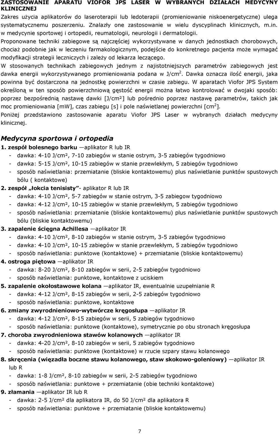 Proponowane techniki zabiegowe są najczęściej wykorzystywane w danych jednostkach chorobowych, chociaż podobnie jak w leczeniu farmakologicznym, podejście do konkretnego pacjenta może wymagać