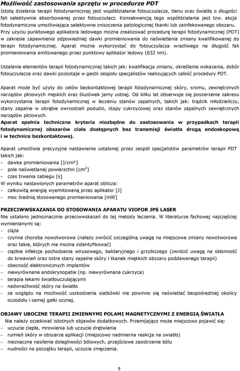 Przy użyciu punktowego aplikatora ledowego można zrealizować procedurę terapii fotodynamicznej (PDT) w zakresie zapewnienia odpowiedniej dawki promieniowania do naświetlenia zmiany kwalifikowanej do