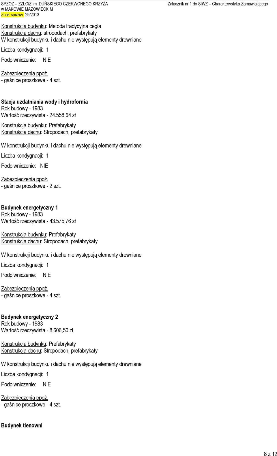 558,64 zł Konstrukcja budynku: Prefabrykaty Konstrukcja dachu: Stropodach, prefabrykaty - gaśnice proszkowe - 2 szt.