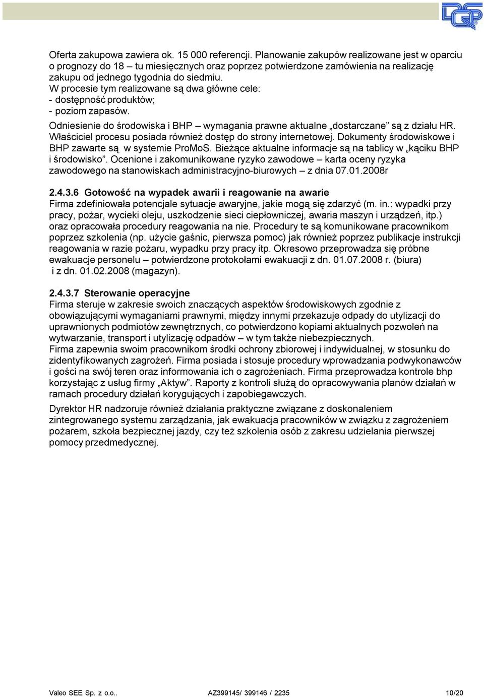 W pocesie tym ealizowane są dwa główne cele: - dostępność poduktów; - poziom zapasów. Odniesienie do śodowiska i BHP wymagania pawne aktualne dostaczane są z działu HR.