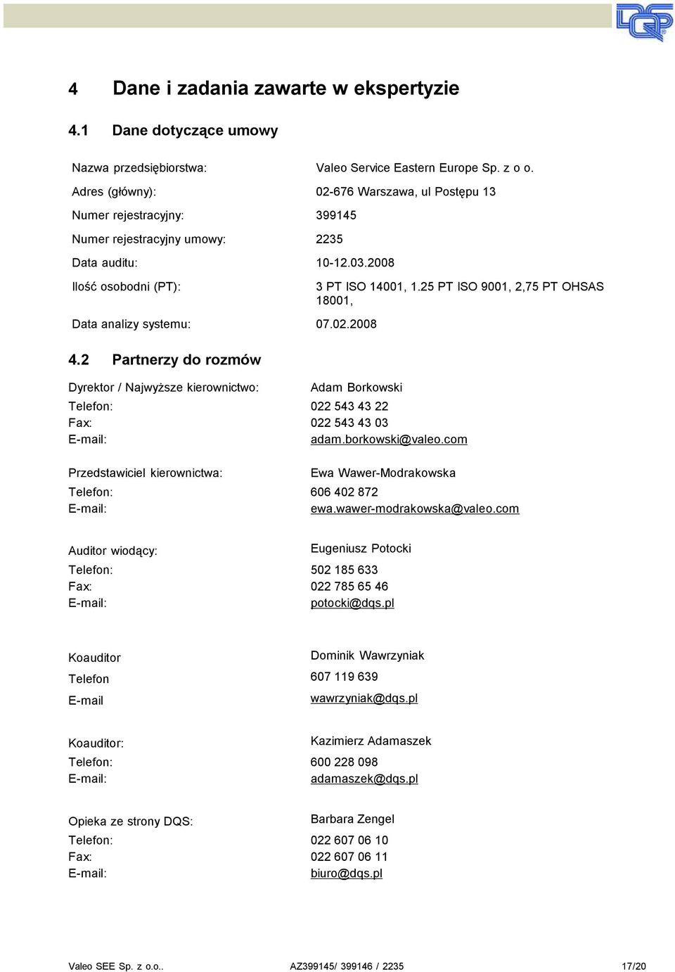 25 PT ISO 9001, 2,75 PT OHSAS 18001, Data analizy systemu: 07.02.2008 4.2 Patnezy do ozmów Dyekto / Najwyższe kieownictwo: Adam Bokowski Telefon: 022 543 43 22 Fax: 022 543 43 03 E-mail: adam.