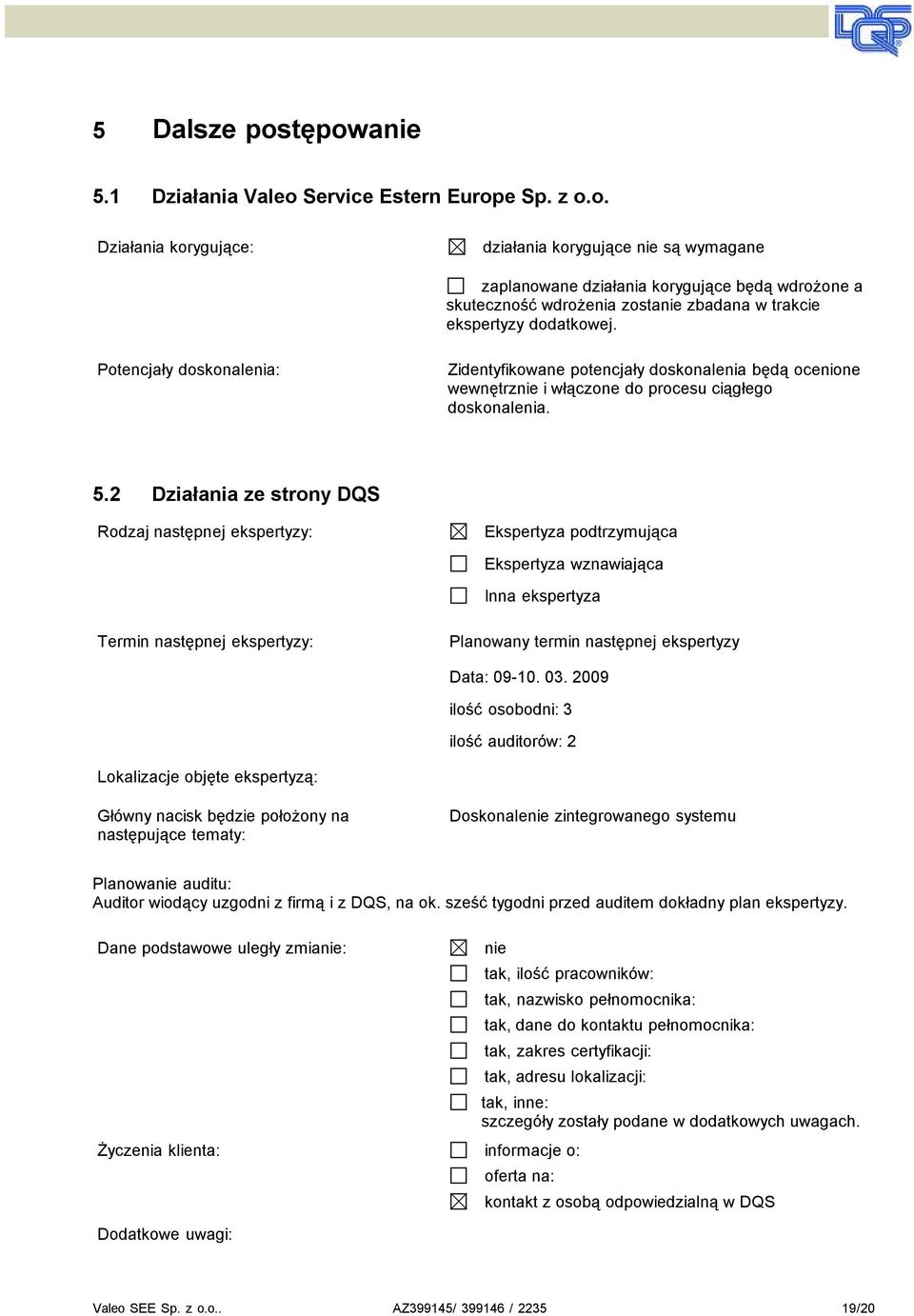 2 Działania ze stony DQS Rodzaj następnej ekspetyzy: Ekspetyza podtzymująca Ekspetyza wznawiająca Inna ekspetyza Temin następnej ekspetyzy: Planowany temin następnej ekspetyzy Data: 09-10. 03.