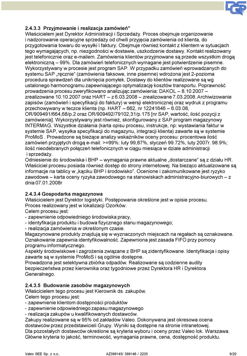 Obejmuje ównież kontakt z klientem w sytuacjach tego wymagających, np. niezgodności w dostawie, uszkodzenie dostawy. Kontakt ealizowany jest telefonicznie oaz e-mailem.