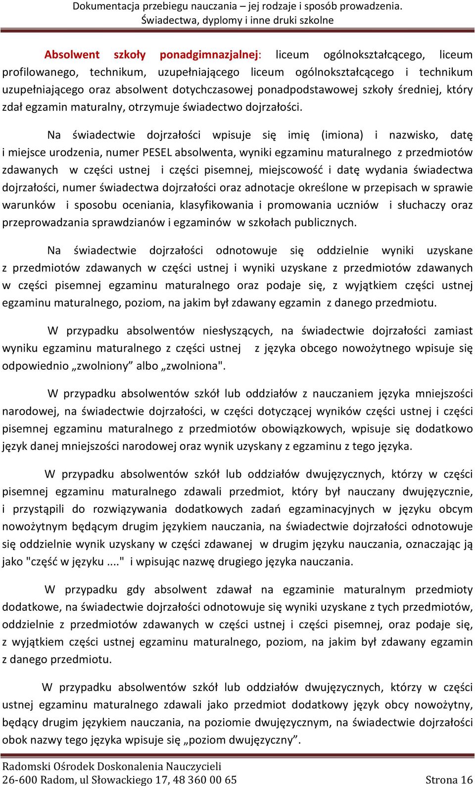 Na świadectwie dojrzałości wpisuje się imię (imiona) i nazwisko, datę i miejsce urodzenia, numer PESEL absolwenta, wyniki egzaminu maturalnego z przedmiotów zdawanych w części ustnej i części