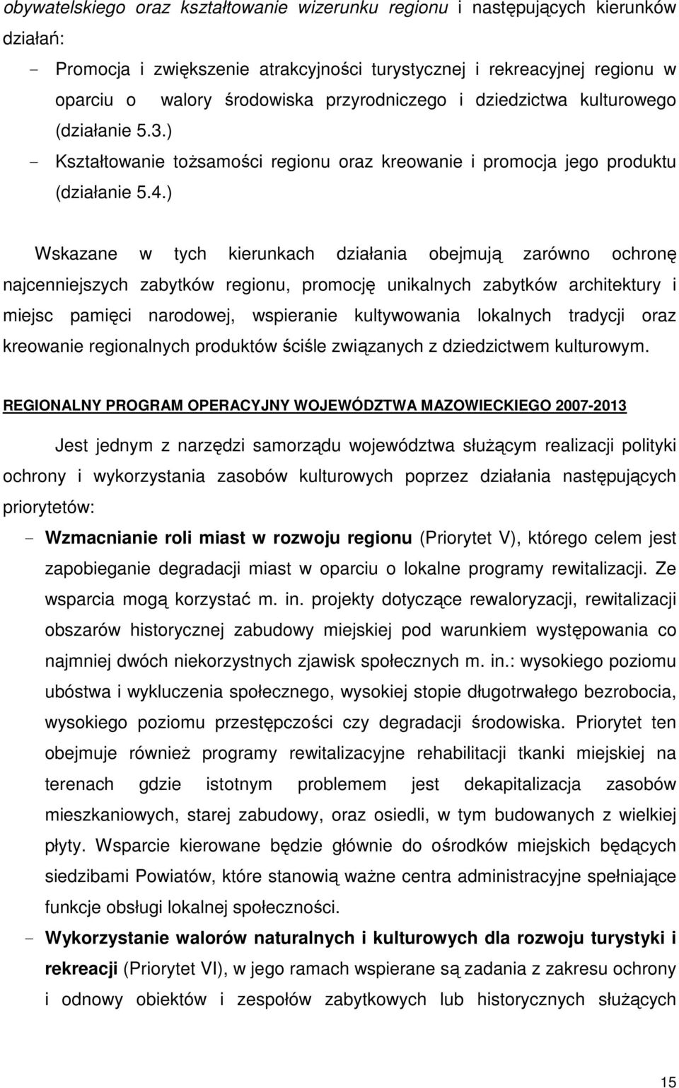 ) Wskazane w tych kierunkach działania obejmują zarówno ochronę najcenniejszych zabytków regionu, promocję unikalnych zabytków architektury i miejsc pamięci narodowej, wspieranie kultywowania