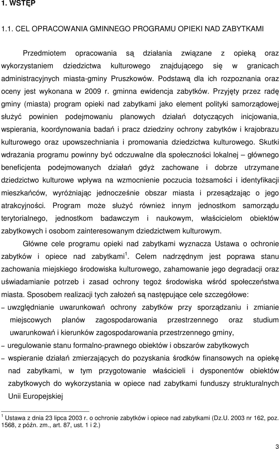 Przyjęty przez radę gminy (miasta) program opieki nad zabytkami jako element polityki samorządowej słuŝyć powinien podejmowaniu planowych działań dotyczących inicjowania, wspierania, koordynowania