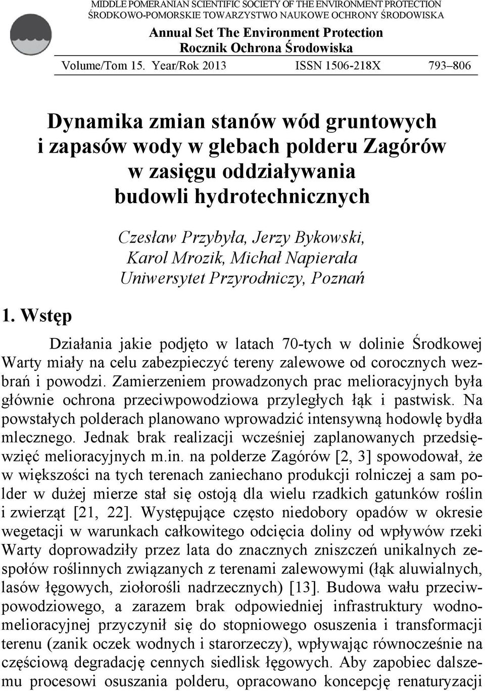 Wstęp Czesław Przybyła, Jerzy Bykowski, Karol Mrozik, Michał Napierała Uniwersytet Przyrodniczy, Poznań Działania jakie podjęto w latach 70-tych w dolinie Środkowej Warty miały na celu zabezpieczyć