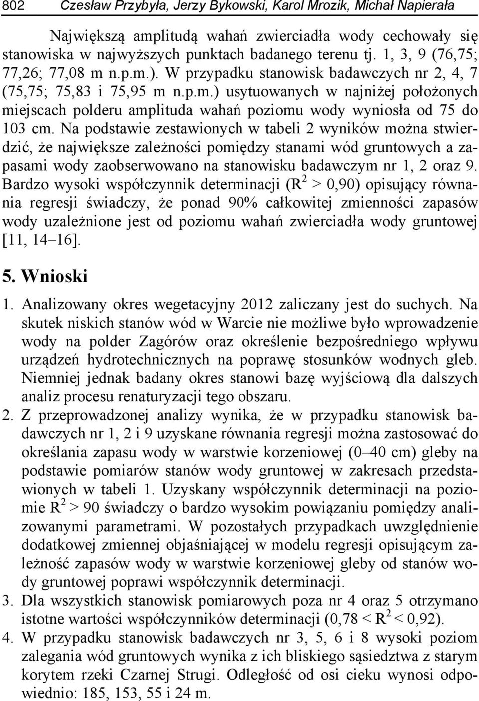 Na podstawie zestawionych w tabeli 2 wyników można stwierdzić, że największe zależności pomiędzy stanami wód gruntowych a zapasami wody zaobserwowano na stanowisku badawczym nr 1, 2 oraz 9.