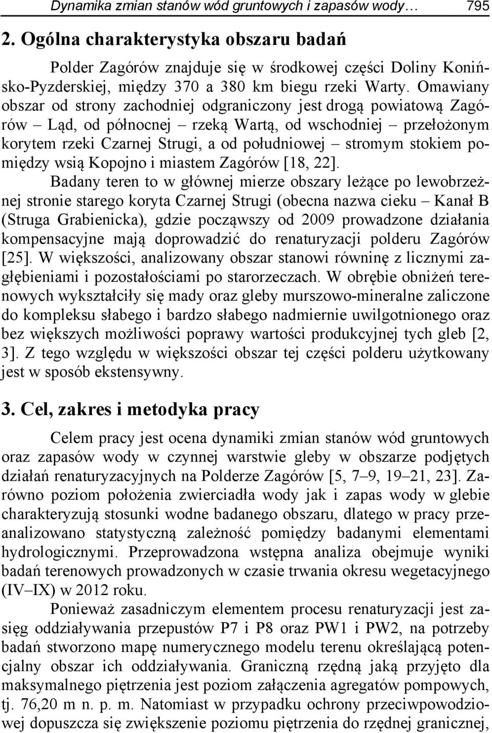Omawiany obszar od strony zachodniej odgraniczony jest drogą powiatową Zagórów Ląd, od północnej rzeką Wartą, od wschodniej przełożonym korytem rzeki Czarnej Strugi, a od południowej stromym stokiem