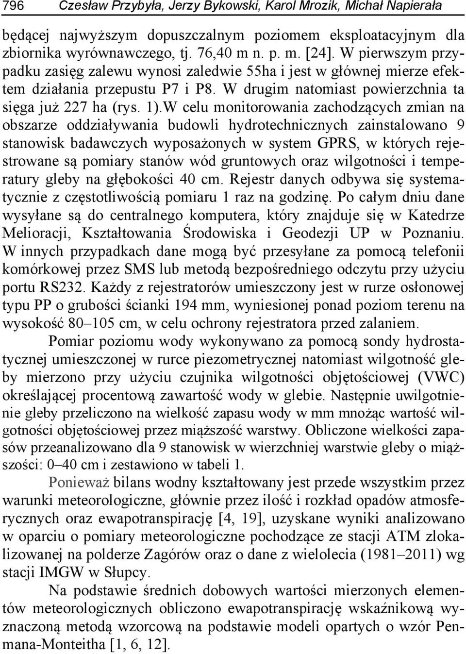 W celu monitorowania zachodzących zmian na obszarze oddziaływania budowli hydrotechnicznych zainstalowano 9 stanowisk badawczych wyposażonych w system GPRS, w których rejestrowane są pomiary stanów