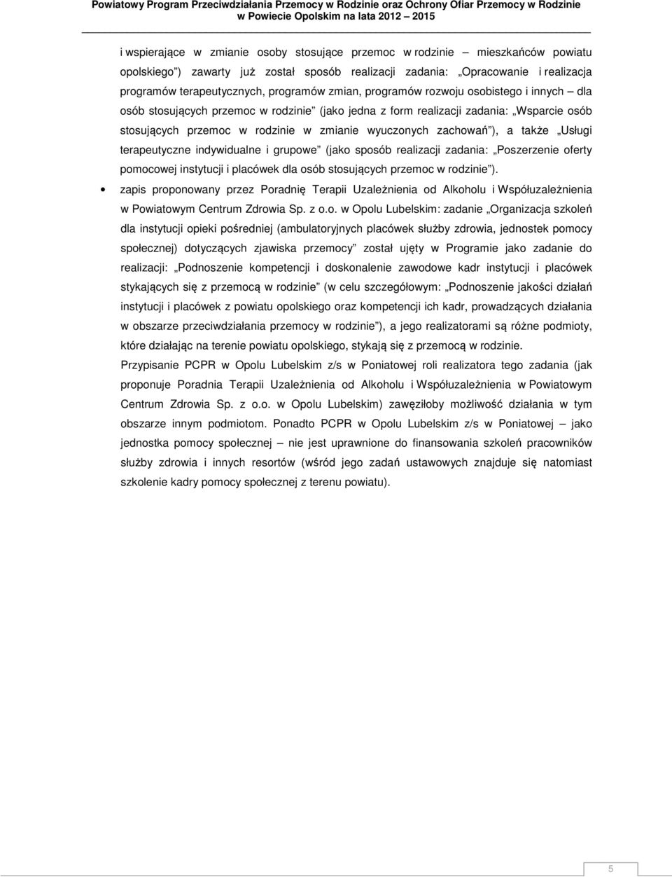 ), a także Usługi terapeutyczne indywidualne i grupowe (jako sposób realizacji zadania: Poszerzenie oferty pomocowej instytucji i placówek dla osób stosujących przemoc w rodzinie ).